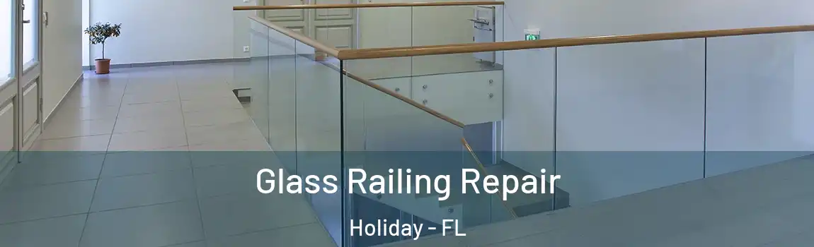 Glass Railing Repair Holiday - FL